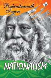 Nationalism: Tagore'S Seminal Text on the Idea of Nationalism