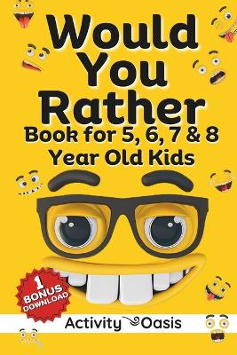 Would You Rather book for 5, 6, 7 & 8 year old kids: A gift to enjoy Screen-free quality time with interactive games, challenging questions silly scenarios, hilarious situations and mind-boggling...
