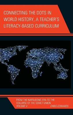 Connecting the Dots in World History, A Teacher's Literacy Based Curriculum: From the Napoleonic Era to the Collapse of the Soviet Union, Volume 5