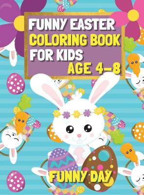 Funny Easter Coloring Book for Kids age 4-8: Have fun with your child by giving this coloring book for the Easter Holidays.