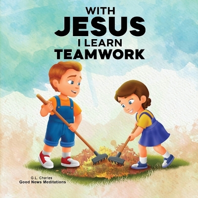 With Jesus I Learn Teamwork: A kid's Bible story about working together and helping others, featuring a Christian lesson on teamwork and kindness for ages 4 to 9, from pre-K to grade 3.
