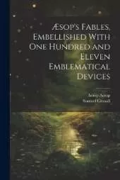 Æsop's Fables, Embellished With one Hundred and Eleven Emblematical Devices