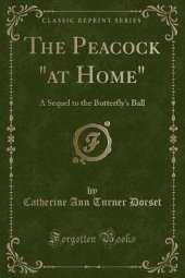 The Peacock "at Home": A Sequel to the Butterfly's Ball (Classic Reprint)
