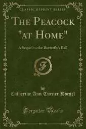 The Peacock "at Home": A Sequel to the Butterfly's Ball (Classic Reprint)