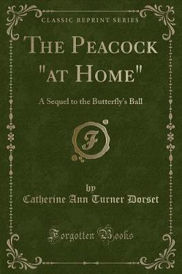 The Peacock "at Home": A Sequel to the Butterfly's Ball (Classic Reprint)