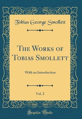 The Works of Tobias Smollett, Vol. 2: With an Introduction (Classic Reprint)