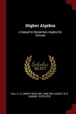 Higher Algebra: A Sequel to Elementary Algebra for Schools