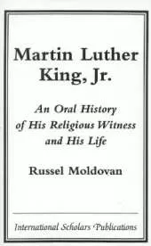 Martin Luther King, Jr.: An Oral History of His Religious Witness and His Life