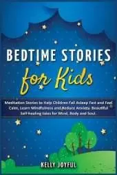 Bedtime Stories for Kids: Meditation Stories to Help Children Fall Asleep Fast and Feel Calm, Learn Mindfulness and Reduce Anxiety. Beautiful Self-Healing Tales for Mind, Body and Soul