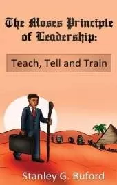 The Moses Principle of Leadership: Teach Tell and Train