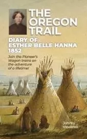The Oregon Trail Diary of 1852: Join the Pioneer's Wagon trains on the adventure of a lifetime!
