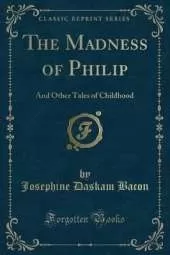 The Madness of Philip: And Other Tales of Childhood (Classic Reprint)