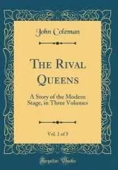 The Rival Queens, Vol. 1 of 3: A Story of the Modern Stage, in Three Volumes (Classic Reprint)