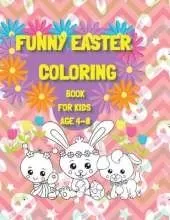 Funny Easter Coloring Book for Kids age 4-8: Have a good time with your Child by giving This Easter Vacation Coloring Book: 100 Pages of Pure Fun!!