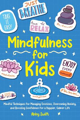 Mindfulness for Kids: Mindful Techniques for Managing Emotions, Overcoming Anxiety, and Boosting Confidence for a Happier, Calmer Life