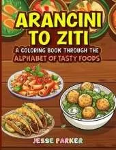 Arancini to Ziti: A Coloring Book Through the Alphabet of Tasty Food