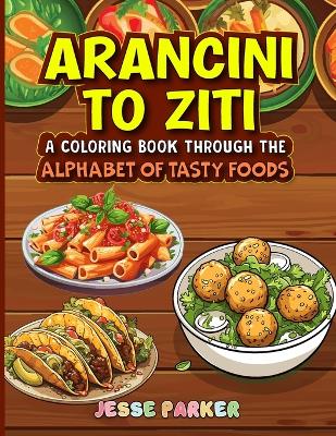 Arancini to Ziti: A Coloring Book Through the Alphabet of Tasty Food