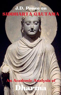 J.D. Ponce on Siddhartha Gautama: An Academic Analysis of Dharma