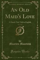 An Old Maid's Love, Vol. 1 of 3: A Dutch Tale Told in English (Classic Reprint)