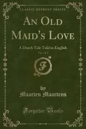 An Old Maid's Love, Vol. 1 of 3: A Dutch Tale Told in English (Classic Reprint)