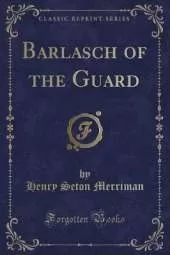 Barlasch of the Guard (Classic Reprint)