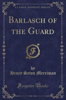 Barlasch of the Guard (Classic Reprint)