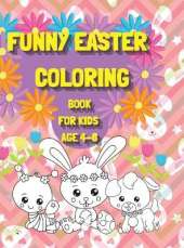 Funny Easter Coloring Book for Kids age 4-8: Have a good time with your Child by giving This Easter Vacation Coloring Book: 100 Pages of Pure Fun!!