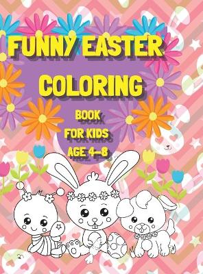 Funny Easter Coloring Book for Kids age 4-8: Have a good time with your Child by giving This Easter Vacation Coloring Book: 100 Pages of Pure Fun!!