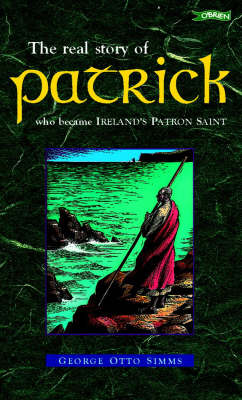 St. Patrick: The Real Story of Patrick, Who Became Ireland's Patron Saint