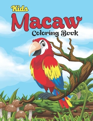 Kids Macaw Coloring Book: Scarlet Macaw Parrot Bird Activity Book for Kids, Toddlers, and Preschoolers - Blue and Gold Macaw Gifts for Parrot Lover, Macaw Coloring Book for Grown-ups