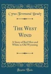 The West Wind: A Story of Red Men and White in Old Wyoming (Classic Reprint)