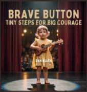 Brave Button: Tiny Steps for Big Courage