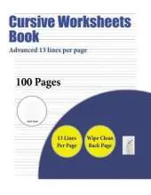 Cursive Worksheets Book (Advanced 13 Lines Per Page): A Handwriting and Cursive Writing Book with 100 Pages of Extra Large 8.5 by 11.0 Inch Writing Practise Pages. This Book Has Guidelines for Practising Writing.