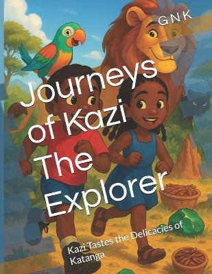 Journeys of Kazi The Explorer: Kazi Tastes the Delicacies of Katanga