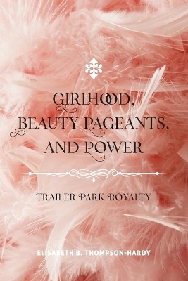 Girlhood, Beauty Pageants, and Power: Trailer Park Royalty