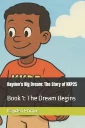 Kayden's Big Dream: The Story of KKP25: Book 1: The Dream Begins