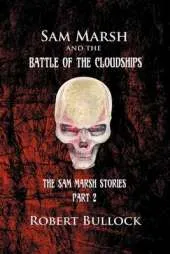 Sam Marsh and the Battle of the Cloudships: The Sam Marsh Stories - Part 2