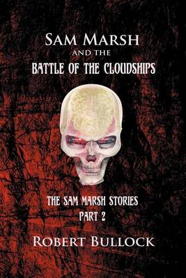 Sam Marsh and the Battle of the Cloudships: The Sam Marsh Stories - Part 2
