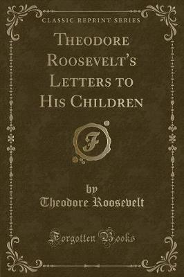 Theodore Roosevelt's Letters to His Children (Classic Reprint)