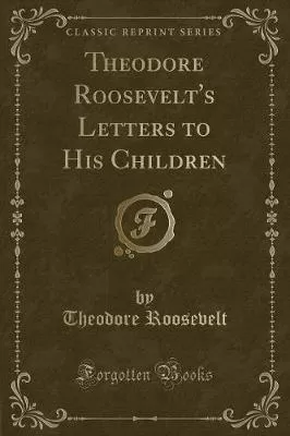 Theodore Roosevelt's Letters to His Children (Classic Reprint)