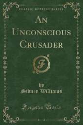 An Unconscious Crusader (Classic Reprint)