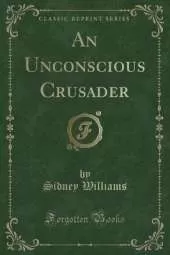 An Unconscious Crusader (Classic Reprint)