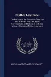 Brother Lawrence: The Practice of the Presence of God the Best Rule of a Holy Life, Being Conversations and Letters of Nicholas Herman of Lorraine (Brother Lawrence)