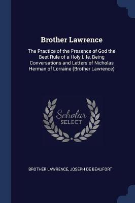 Brother Lawrence: The Practice of the Presence of God the Best Rule of a Holy Life, Being Conversations and Letters of Nicholas Herman of Lorraine (Brother Lawrence)