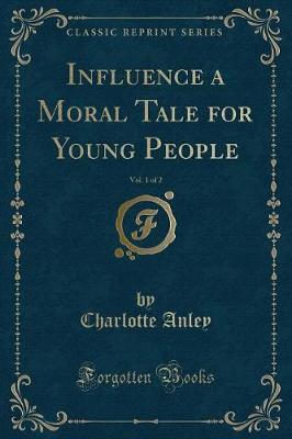 Influence, Vol. 1 of 2: a Moral Tale for Young People (Classic Reprint)