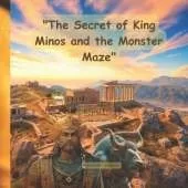 The Secret of King Minos and the Monster Maze: A Story of Courage and Ancient Crete: The Legend of the Minotaur