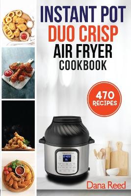 Instant Pot Duo Crisp Air Fryer Cookbook: 470 Delicious, Healthy and Fast Mouthwatering recipes for beginners. Learn and Prepare Perfect Crunchy Dishes Quickly and With Little Effort.