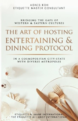 The Art Of Hosting Entertaining & Dining Protocol: In A Cosmopolitan City-State With Diverse Metropolis