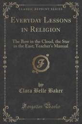 Everyday Lessons in Religion: The Bow in the Cloud, the Star in the East; Teachers Manual (Classic Reprint)