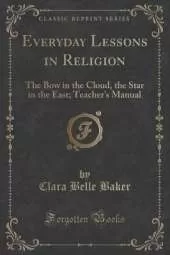 Everyday Lessons in Religion: The Bow in the Cloud, the Star in the East; Teachers Manual (Classic Reprint)